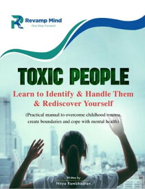 Toxic people: Learn to Identify & Handle them & Rediscover Yourself (Practical manual to overcome childhood trauma, create boundaries and cope with mental health)【電子書籍】[ Nitya Rambhadran ]