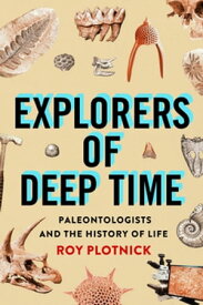 Explorers of Deep Time Paleontologists and the History of Life【電子書籍】[ Roy Plotnick ]