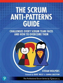 The Scrum Anti-Patterns Guide Challenges Every Scrum Team Faces and How to Overcome Them【電子書籍】[ Stefan Wolpers ]