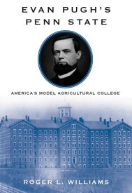 Evan Pugh’s Penn State America’s Model Agricultural College【電子書籍】[ Roger L. Williams ]