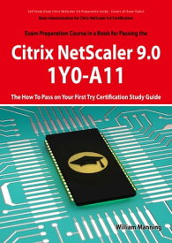 Basic Administration for Citrix NetScaler 9.0: 1Y0-A11 Exam Certification Exam Preparation Course in a Book for Passing the Basic Administration for Citrix NetScaler 9.0 Exam - The How To Pass on Your First Try Certification Study Guide:【電子書籍】