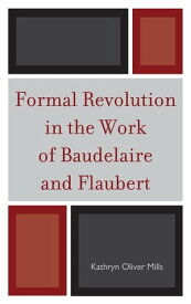 Formal Revolution in the Work of Baudelaire and Flaubert【電子書籍】[ Kathryn Oliver Mills ]