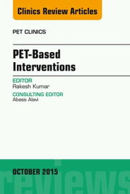 PET-Based Interventions, An Issue of PET Clinics【電子書籍】[ Rakesh Kumar, MD, PhD ]