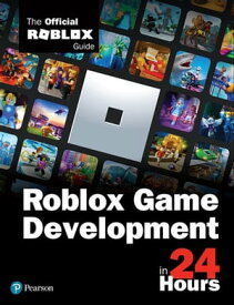Roblox Game Development in 24 Hours The Official Roblox Guide【電子書籍】[ Official Roblox Books(Pearson) ]