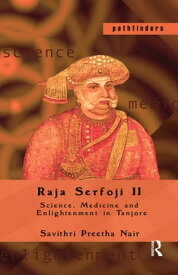 Raja Serfoji II Science, Medicine and Enlightenment in Tanjore【電子書籍】[ Savithri Preetha Nair ]