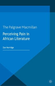Perceiving Pain in African Literature【電子書籍】[ Z. Norridge ]