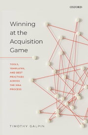 Winning at the Acquisition Game Tools, Templates, and Best Practices Across the M&A Process【電子書籍】[ Timothy Galpin ]