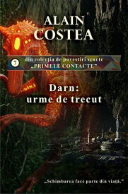 Darn: urme de trecut Primele contacte - povestiri scurte, #7【電子書籍】[ Alain Costea ]