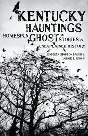 Kentucky Hauntings Homespun Ghost Stories & Unexplained History【電子書籍】[ Roberta Simpson Brown ]