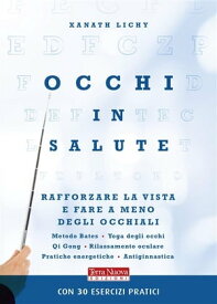 Occhi in salute Esercizi per allenare la vista e fare a meno degli occhiali【電子書籍】[ Xanath Lichy ]