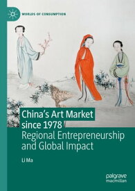 China's Art Market since 1978 Regional Entrepreneurship and Global Impact【電子書籍】[ Li Ma ]