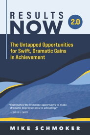 Results Now 2.0 The Untapped Opportunities for Swift, Dramatic Gains in Achievement【電子書籍】[ Mike Schmoker ]