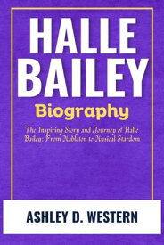 Halle Bailey Biography The Inspiring Story and Journey of Halle Bailey: From Mableton to Musical Stardom【電子書籍】[ Ashley D. Western ]