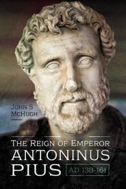 The Reign of Emperor Antoninus Pius, AD 138?161【電子書籍】[ John S. McHugh ]