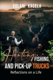 Hunting, Fishing, and Pick-Up Trucks【電子書籍】[ Xolani Kacela ]