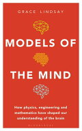 Models of the Mind How Physics, Engineering and Mathematics Have Shaped Our Understanding of the B…