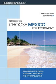 Choose Mexico for Retirement Information for Travel, Retirement, Investment, and Affordable Living【電子書籍】[ John Howells ]