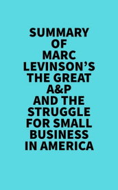 Summary of Marc Levinson's The Great A&P And The Struggle For Small Business In America【電子書籍】[ Everest Media ]