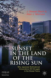 Sunset in the Land of the Rising Sun Why Japanese Multinational Corporations Will Struggle in the Global Future【電子書籍】[ J. Black ]