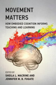 Movement Matters How Embodied Cognition Informs Teaching and Learning【電子書籍】