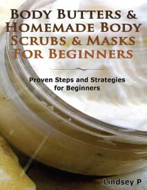 Body Butters for Beginners & Homemade Body Scrubs & Masks for Beginners【電子書籍】[ Lindsey P ]