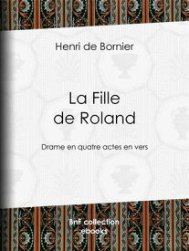 La Fille de Roland Drame en quatre actes en vers【電子書籍】[ Henri de Bornier ]