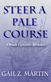 Steer a Pale Course A Deadly Curiosities Adventure - 1700s #1【電子書籍】[ Gail Z. Martin ]