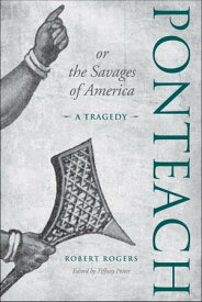 Ponteach, or the Savages of America A Tragedy【電子書籍】[ Tiffany Potter ]