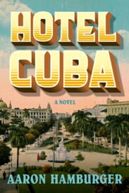 Hotel Cuba A Novel【電子書籍】[ Aaron Hamburger ]