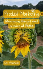 Product Marketing: Mastering the art and science of PMM【電子書籍】[ Div Manickam ]