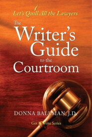 The Writer's Guide to the Courtroom Let's Quill All the Lawyers【電子書籍】[ Donna Ballman ]