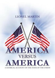 America Versus America A Satirical Account of the State of the Union【電子書籍】[ Lionel Martin ]