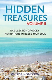 Hidden Treasures Volume II A Collection of Godly Inspirations to Bless Your Soul【電子書籍】[ Wanda Robinson ]