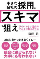 小さな会社の採用は「スキマ」を狙え　ライバルより低条件でも人が集まる方法