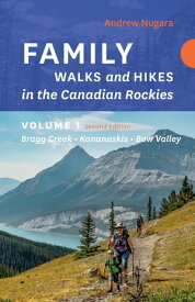 Family Walks & Hikes Canadian Rockies: 2nd Edition, Volume 1 Bragg Creek ? Kananaskis ? Bow Valley【電子書籍】[ Andrew Nugara ]