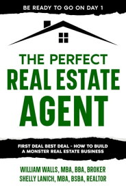 The Perfect Real Estate Agent: First Deal Best Deal - How To Build A Monster Real Estate Business【電子書籍】[ William Walls ]
