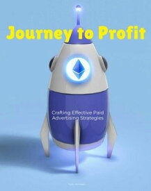 Journey to Profit: Crafting Effective Paid Advertising Strategies 【電子書籍】[ Tyler Michael ]