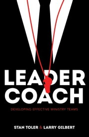 Leader-Coach Developing Effective Ministry Teams【電子書籍】[ Stan Toler, Larry Gilbert ]