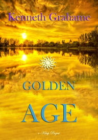 Golden Age【電子書籍】[ Kenneth Grahame ]