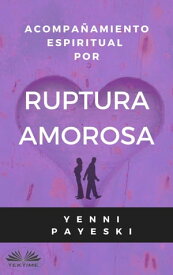 Acompa?amiento Espiritual Por Ruptura Amorosa【電子書籍】[ Yenni Payeski ]