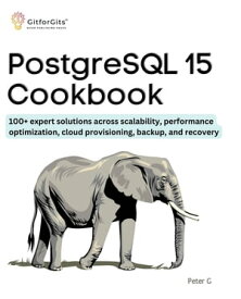 PostgreSQL 15 Cookbook 100+ expert solutions across scalability, performance optimization, essential commands, cloud provisioning, backup, and recovery【電子書籍】[ Peter G ]