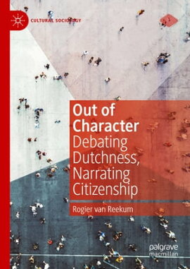 Out of Character Debating Dutchness, Narrating Citizenship