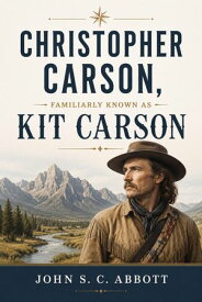 Christopher Carson, Familiarly Known as Kit Carson 【電子書籍】[ John S. C. Abbott ]