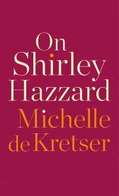 On Shirley Hazzard【電子書籍】[ Michelle De Kretser ]