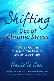 Shifting Out of Chronic Stress A 7-Step Journey to Regain Your Balance and Inner Strength【電子書籍】[ Danielle Sax ]