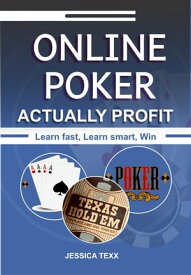 Online Poker Actually Profit: Learn Fast, Learn Smart, Win【電子書籍】[ Jessica Texx ]