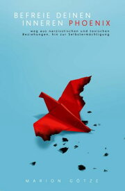 BEFREIE DEINEN INNEREN PH?NIX weg aus narzisstischen und toxischen Beziehungen hin zur Selbsterm?chtigung【電子書籍】[ Marion G?tze ]