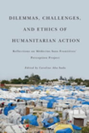 Dilemmas, Challenges, and Ethics of Humanitarian Action Reflections on M?decins Sans Fronti?res' Perception Project【電子書籍】[ Caroline Abu-Sada ]