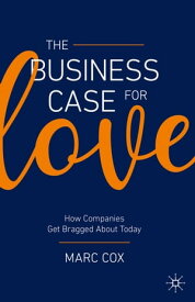 The Business Case for Love How Companies Get Bragged About Today【電子書籍】[ Marc Cox ]