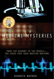 Medical Mysteries From the Bizarre to the Deadly . . . The Cases That Have Baffled Doctors【電子書籍】[ Ann Reynolds ]